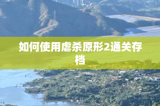 如何使用虐杀原形2通关存档 如何使用虐杀原形2通关存档