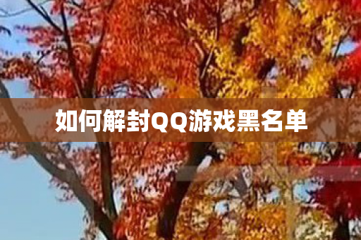 如何解封QQ游戏黑名单 如何解封QQ游戏黑名单