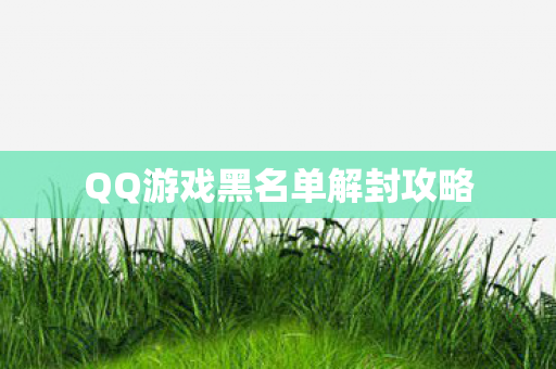 QQ游戏黑名单解封攻略