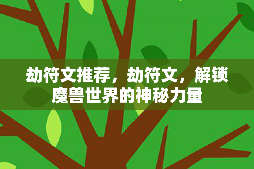 劫符文推荐，劫符文，解锁魔兽世界的神秘力量