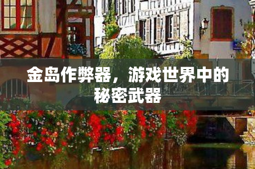 金岛作弊器,游戏世界中的秘密武器 金岛作弊器,游戏世界中的秘密武器