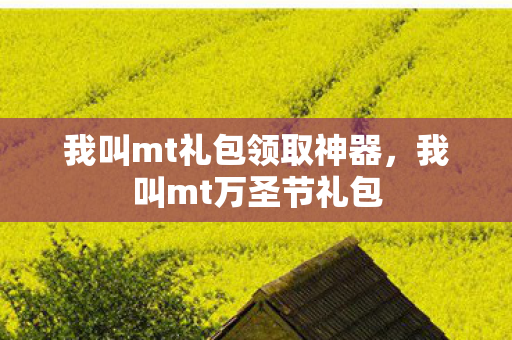 我叫mt礼包领取神器,我叫mt万圣节礼包 我叫mt礼包领取神器,我叫mt万圣节礼包