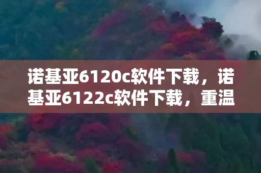 诺基亚6120c软件下载,诺基亚6122c软件下载,重温经典,再续传奇 诺基亚6120c软件下载,诺基亚6122c软件下载,重温经典,再续传奇