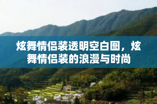 炫舞情侣装透明空白图,炫舞情侣装的浪漫与时尚 炫舞情侣装透明空白图,炫舞情侣装的浪漫与时尚