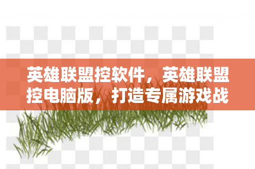 英雄联盟控软件,英雄联盟控电脑版,打造专属游戏战场 英雄联盟控软件,英雄联盟控电脑版,打造专属游戏战场