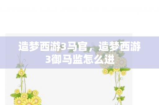 造梦西游3马官，造梦西游3御马监怎么进