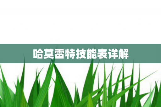 哈莫雷特技能表详解 哈莫雷特技能表详解