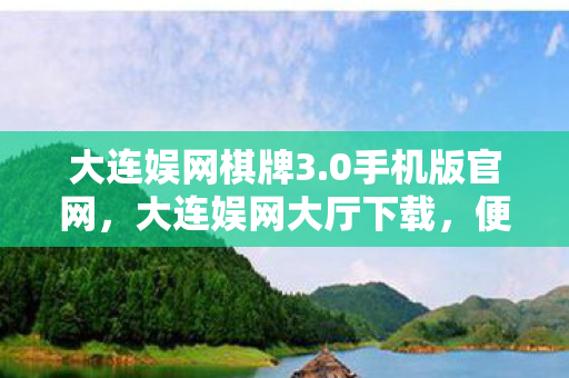 大连娱网棋牌3.0手机版官网,大连娱网大厅下载,便捷娱乐新选择 大连娱网棋牌3.0手机版官网,大连娱网大厅下载,便捷娱乐新选择