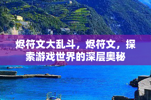 烬符文大乱斗，烬符文，探索游戏世界的深层奥秘