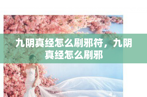 九阴真经怎么刷邪符，九阴真经怎么刷邪