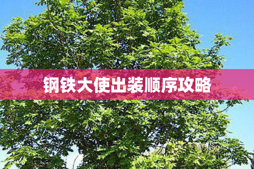 钢铁大使出装顺序攻略 钢铁大使出装顺序攻略