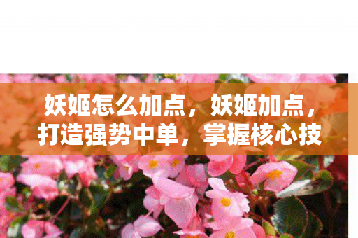 妖姬怎么加点，妖姬加点，打造强势中单，掌握核心技巧