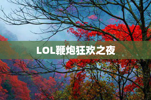 LOL鞭炮狂欢之夜 LOL鞭炮狂欢之夜