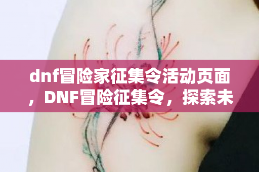 dnf冒险家征集令活动页面,DNF冒险征集令,探索未知,挑战极限! dnf冒险家征集令活动页面,DNF冒险征集令,探索未知,挑战极限!