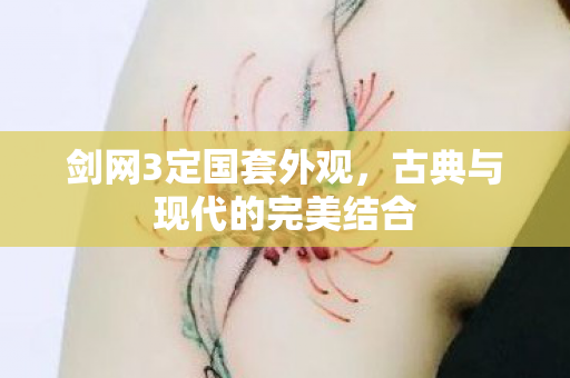 剑网3定国套外观,古典与现代的完美结合 剑网3定国套外观,古典与现代的完美结合