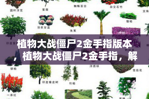 植物大战僵尸2金手指版本,植物大战僵尸2金手指,解锁无限可能的策略游戏秘籍 植物大战僵尸2金手指版本,植物大战僵尸2金手指,解锁无限可能的策略游戏秘籍