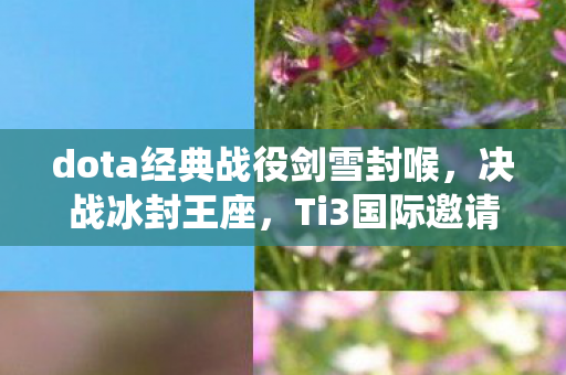 dota经典战役剑雪封喉，决战冰封王座，Ti3国际邀请赛决赛的传奇