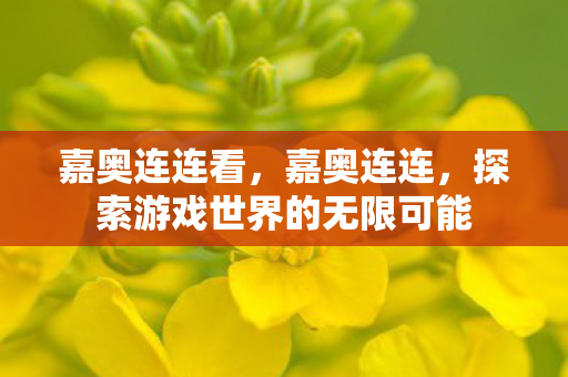 嘉奥连连看，嘉奥连连，探索游戏世界的无限可能