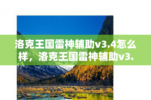 洛克王国雷神辅助v3.4怎么样,洛克王国雷神辅助v3.4,解锁无限可能的冒险之旅 洛克王国雷神辅助v3.4怎么样,洛克王国雷神辅助v3.4,解锁无限可能的冒险之旅