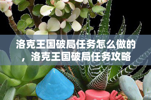 洛克王国破局任务怎么做的，洛克王国破局任务攻略