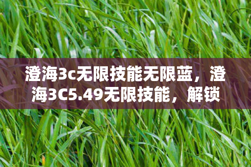 澄海3c无限技能无限蓝,澄海3C5.49无限技能,解锁战斗新境界 澄海3c无限技能无限蓝,澄海3C5.49无限技能,解锁战斗新境界