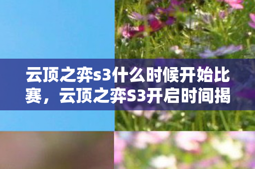 云顶之弈s3什么时候开始比赛,云顶之弈S3开启时间揭秘,全新赛季,全新挑战 云顶之弈s3什么时候开始比赛,云顶之弈S3开启时间揭秘,全新赛季,全新挑战