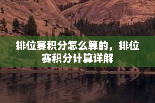 排位赛积分怎么算的,排位赛积分计算详解 排位赛积分怎么算的,排位赛积分计算详解