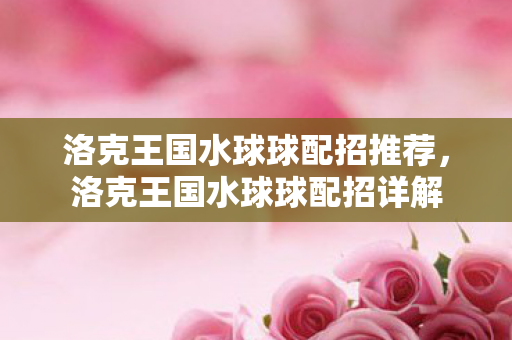 洛克王国水球球配招推荐,洛克王国水球球配招详解 洛克王国水球球配招推荐,洛克王国水球球配招详解
