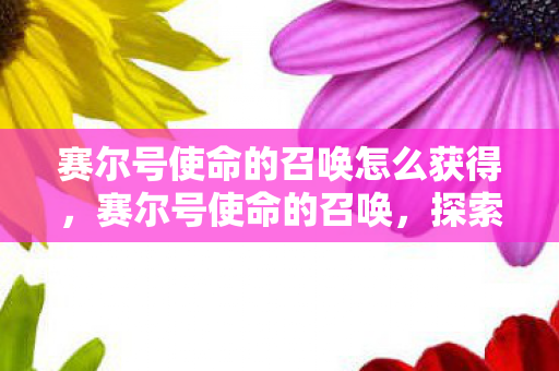 赛尔号使命的召唤怎么获得，赛尔号使命的召唤，探索未知，挑战极限