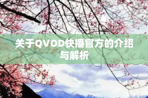 关于QVOD快播官方的介绍与解析 关于QVOD快播官方的介绍与解析