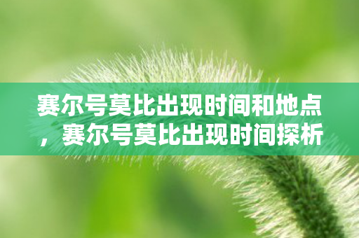 赛尔号莫比出现时间和地点,赛尔号莫比出现时间探析 赛尔号莫比出现时间和地点,赛尔号莫比出现时间探析