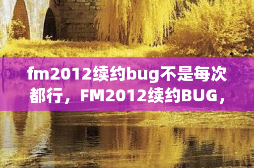fm2012续约bug不是每次都行,FM2012续约BUG,游戏内外的双重挑战 fm2012续约bug不是每次都行,FM2012续约BUG,游戏内外的双重挑战