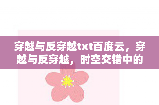 穿越与反穿越txt百度云,穿越与反穿越,时空交错中的奇妙旅程 穿越与反穿越txt百度云,穿越与反穿越,时空交错中的奇妙旅程