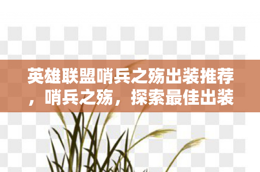 英雄联盟哨兵之殇出装推荐,哨兵之殇,探索最佳出装策略 英雄联盟哨兵之殇出装推荐,哨兵之殇,探索最佳出装策略