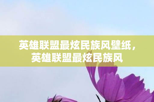 英雄联盟最炫民族风壁纸,英雄联盟最炫民族风 英雄联盟最炫民族风壁纸,英雄联盟最炫民族风