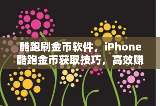 酷跑刷金币软件，iPhone酷跑金币获取技巧，高效赚取金币，提升游戏体验