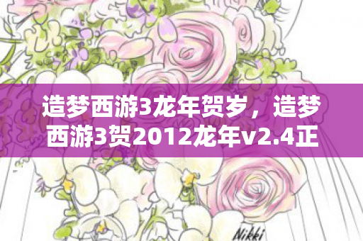 造梦西游3龙年贺岁，造梦西游3贺2012龙年v2.4正式版，经典再续，龙年共庆