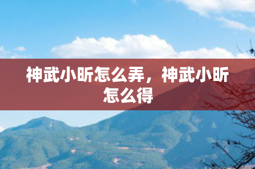 神武小昕怎么弄，神武小昕怎么得