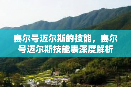 赛尔号迈尔斯的技能,赛尔号迈尔斯技能表深度解析 赛尔号迈尔斯的技能,赛尔号迈尔斯技能表深度解析