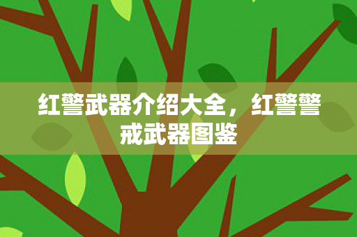红警武器介绍大全,红警警戒武器图鉴 红警武器介绍大全,红警警戒武器图鉴