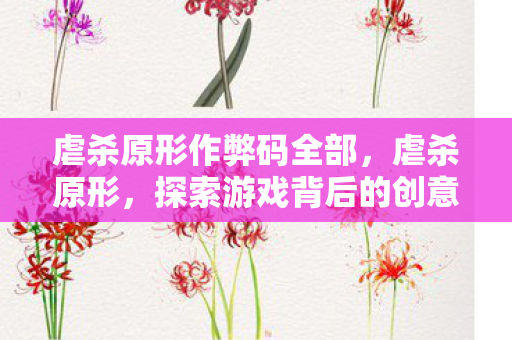 虐杀原形作弊码全部,虐杀原形,探索游戏背后的创意与激情 虐杀原形作弊码全部,虐杀原形,探索游戏背后的创意与激情