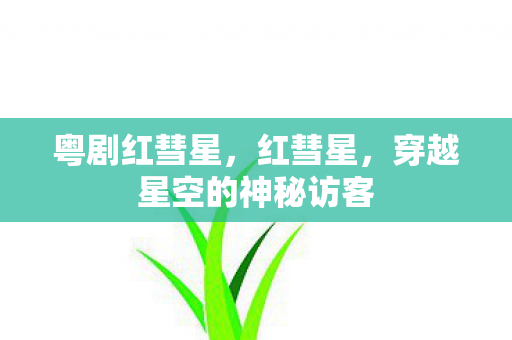 粤剧红彗星，红彗星，穿越星空的神秘访客