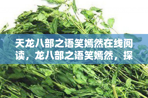 天龙八部之语笑嫣然在线阅读,龙八部之语笑嫣然,探寻游戏世界的诗意与远方 天龙八部之语笑嫣然在线阅读,龙八部之语笑嫣然,探寻游戏世界的诗意与远方