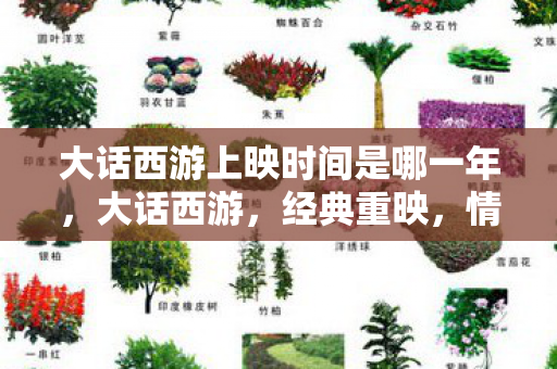 大话西游上映时间是哪一年,大话西游,经典重映,情怀依旧 大话西游上映时间是哪一年,大话西游,经典重映,情怀依旧