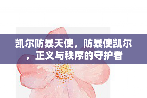 凯尔防暴天使，防暴使凯尔，正义与秩序的守护者