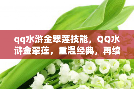 qq水浒金翠莲技能,QQ水浒金翠莲,重温经典,再续前缘 qq水浒金翠莲技能,QQ水浒金翠莲,重温经典,再续前缘