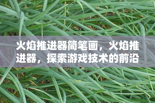 火焰推进器简笔画，火焰推进器，探索游戏技术的前沿，点燃创意的火花
