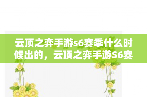 云顶之弈手游s6赛季什么时候出的,云顶之弈手游S6赛季发布时间解析 云顶之弈手游s6赛季什么时候出的,云顶之弈手游S6赛季发布时间解析