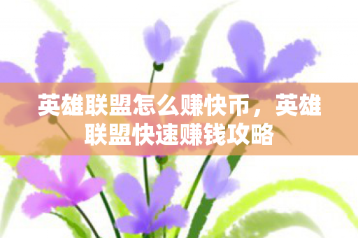 英雄联盟怎么赚快币，英雄联盟快速赚钱攻略