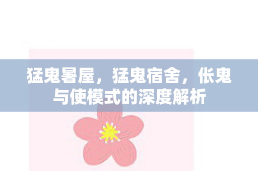 猛鬼暑屋，猛鬼宿舍，伥鬼与使模式的深度解析